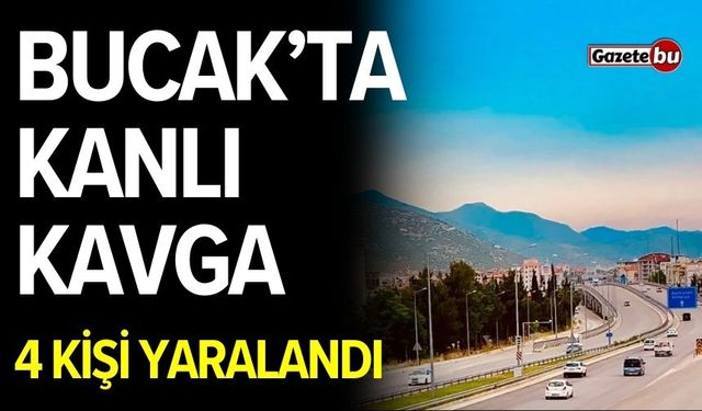 Bucak’ta kanlı kavga: 4 kişi yaralandı