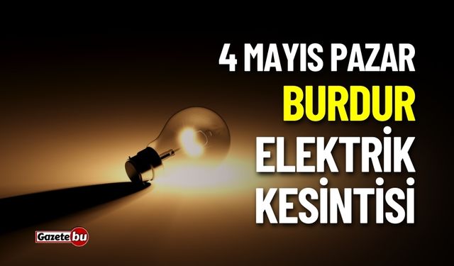 BURDUR'DA ELEKTRİK KESİNTİSİ! 4 MAYIS 2025 KESİNTİLER