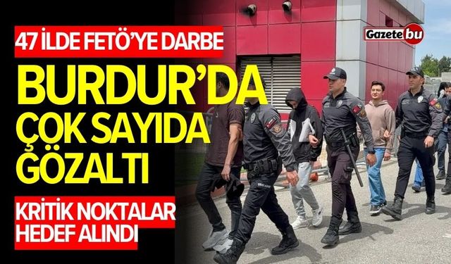 47 ilde FETÖ’ye darbe! Burdur'da da gözaltılar var