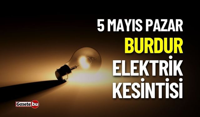 BURDUR'DA ELEKTRİK KESİNTİSİ! 5 MAYIS 2025 KESİNTİLER