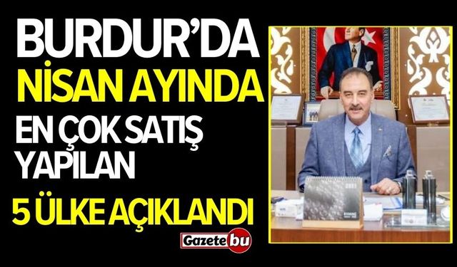 Burdur’da nisan ayında en çok satış yapılan 5 ülke açıklandı
