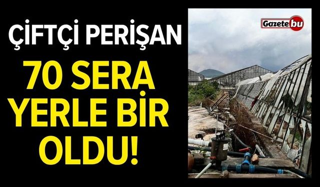 Çiftçi Perişan! 70 Sera Yerle Bir Oldu!