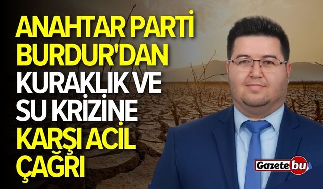 Anahtar Parti Burdur'dan kuraklık ve su krizine karşı acil çağrı