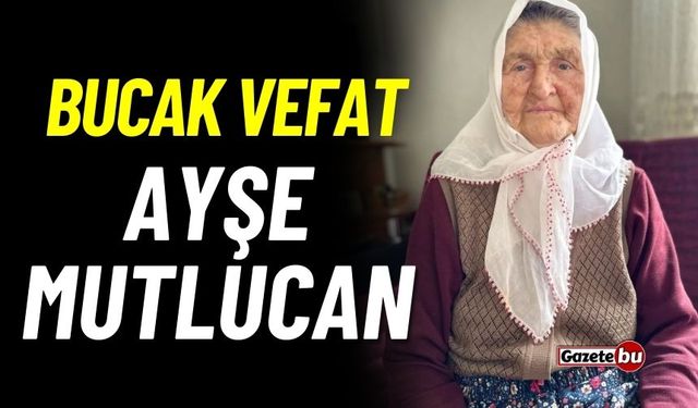 Bucak vefat: Ayşe Mutlucan vefat etti