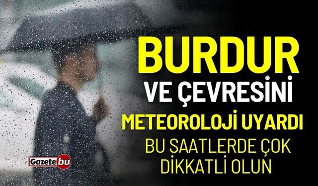 Burdur genelini meteoroloji uyardı: Bu saatlerde çok dikkatli olun