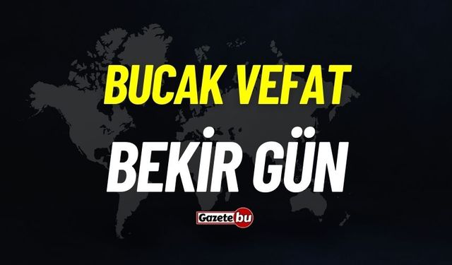 Bucak vefat: Bekir Gün vefat etti
