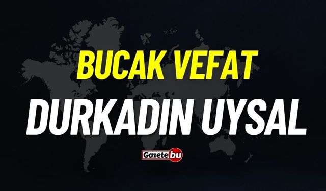 Bucak vefat: Durkadın Uysal vefat etti