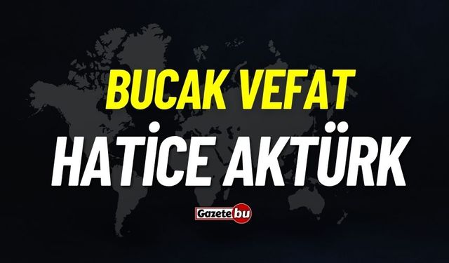 Bucak vefat: Hatice Aktürk vefat etti