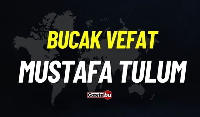 Bucak vefat: Mustafa Tulum vefat etti