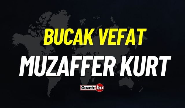 Bucak vefat: Muzaffer Kurt vefat etti