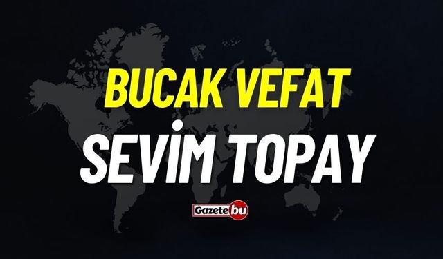 Bucak vefat: Sevim Topay vefat etti