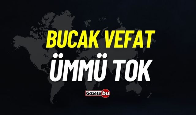 Bucak vefat: Ümmü Tok vefat etti