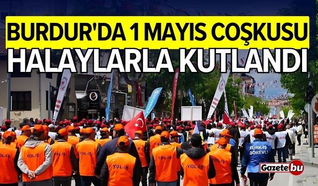 Burdur'da 1 Mayıs coşkusu! Halaylarla kutlandı