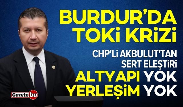 CHP'li Akbulut'tan dikkat çeken eleştiri: “Altyapı yok, yerleşim yok!”