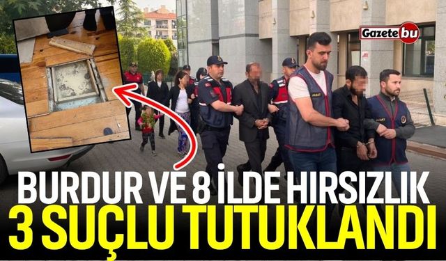 Burdur ve 8 ilde hırsızlık yapan 3 kişi tutuklandı!