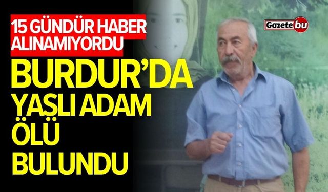 Burdur'da 15 gündür haber alınamayan adam evinde ölü bulundu