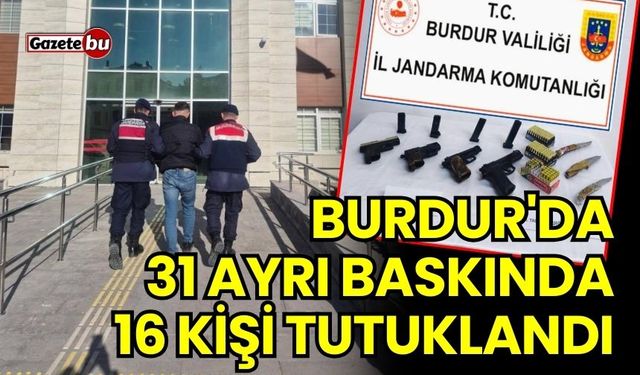 Burdur'da 31 ayrı baskında 16 kişi tutuklandı