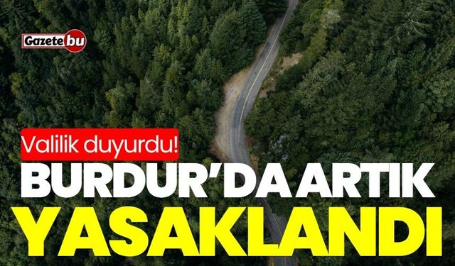 Burdur’da artık yasaklandı! Valilik duyurdu