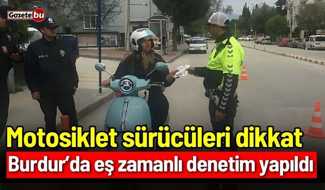 Motosiklet sürücüleri dikkat! Burdur’da eş zamanlı denetim yapıldı