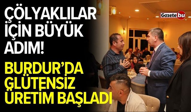 Çölyaklılar için büyük adım! Burdur’da glütensiz üretim başladı