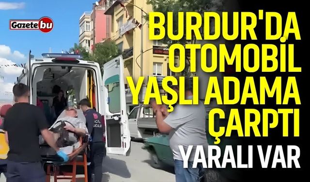 Burdur'da Otomobil Yaşlı Yayaya Çarptı: Yaralı Var