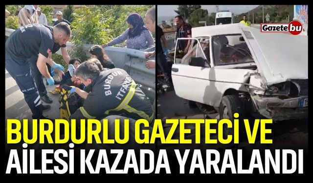 Burdurlu gazeteci ve ailesi trafik kazasında yaralandı