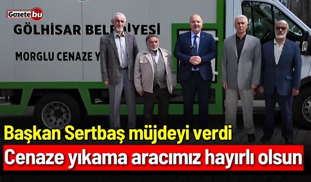 Başkan Sertbaş müjdeyi verdi: Cenaze yıkama aracımız hayırlı olsun