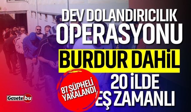Dev dolandırıcılık operasyonu: Burdur dahil 20 ilde!