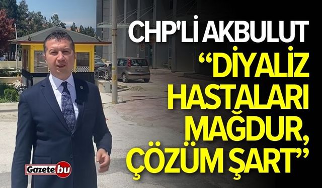CHP'li Akbulut: "Diyaliz hastaları mağdur, acil çözüm şart”