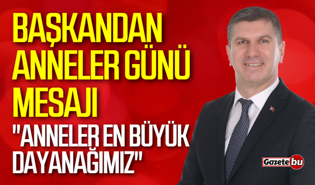 Başkan Ercengiz'den Anneler Günü Mesajı: "En Büyük Dayanağımız"