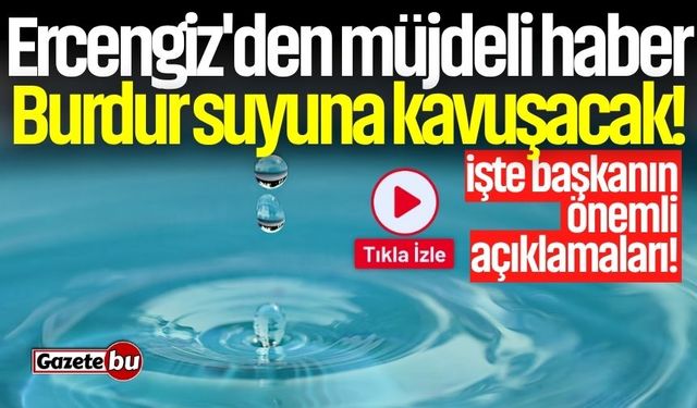 Ercengiz'den müjdeli haber: Burdur suyuna kavuşacak!