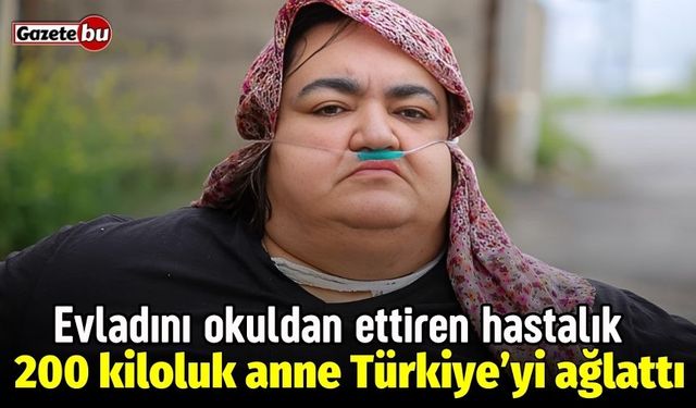 Evladını okuldan ettiren hastalık: 200 kiloluk anne Türkiye’yi ağlatacak