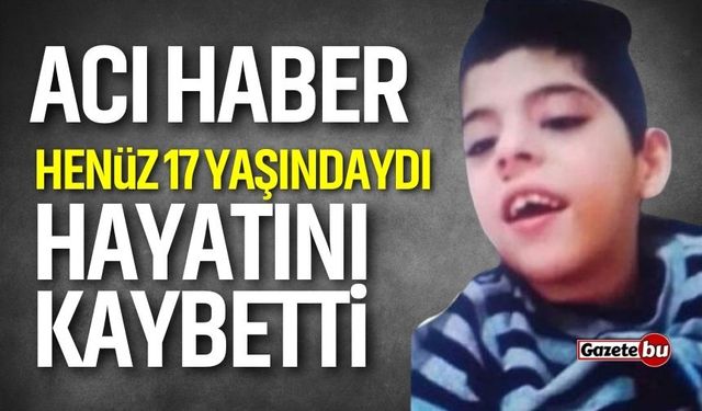 Acı Haber! Henüz 17 Yaşındaydı Hayatını Kaybetti