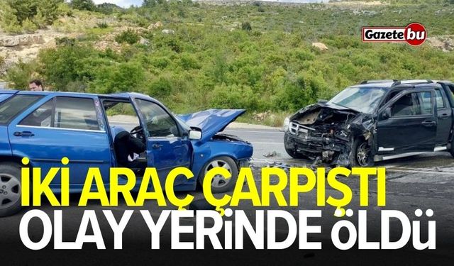 İki araç çarpıştı: Olay yerinde öldü
