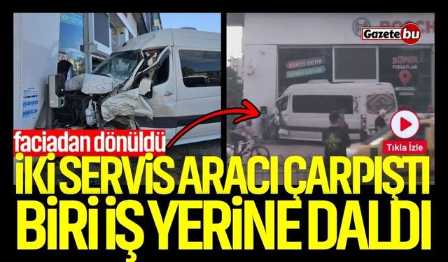 İki Servis Aracı Çarpıştı: Biri İş Yerine Daldı