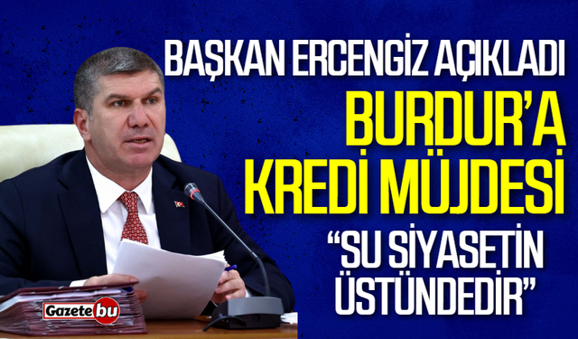 Burdur’a kredi müjdesi: Başkan Ercengiz açıkladı