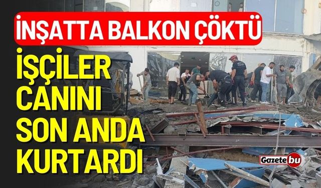 İnşatta balkon çöktü: İşçiler canını son anda kurtardı