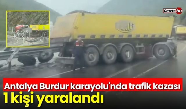 Antalya Burdur karayolunda trafik kazası: 1 yaralı