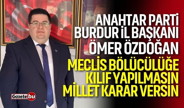 Başkan Özdoğan “Meclis Bölücülüğe Kılıf Yapılmasın, Millet Karar Versin”