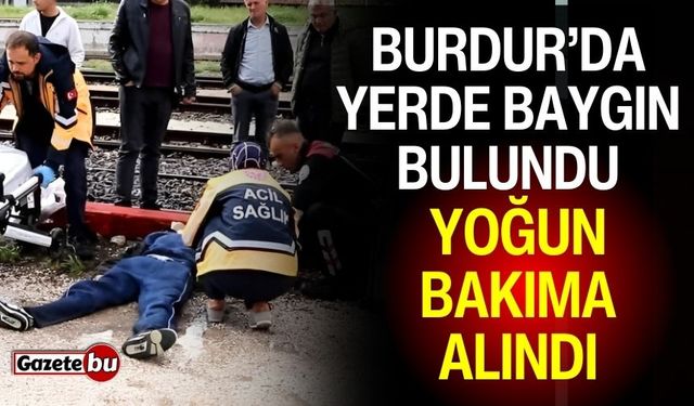 Burdur’da yerde baygın bulundu: Yoğun bakıma alındı
