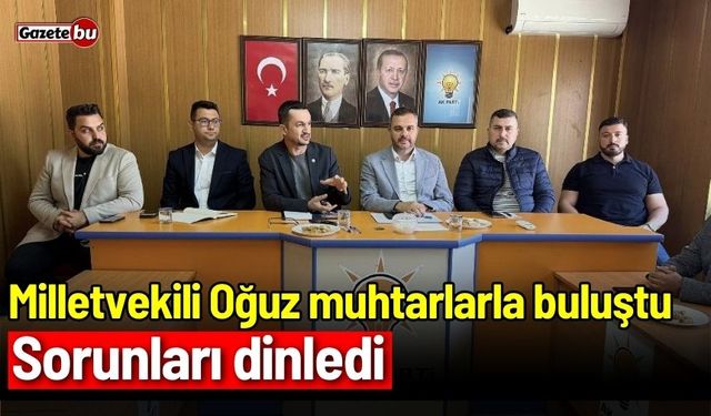 Milletvekili Oğuz muhtarlarla buluştu: Sorunları dinledi