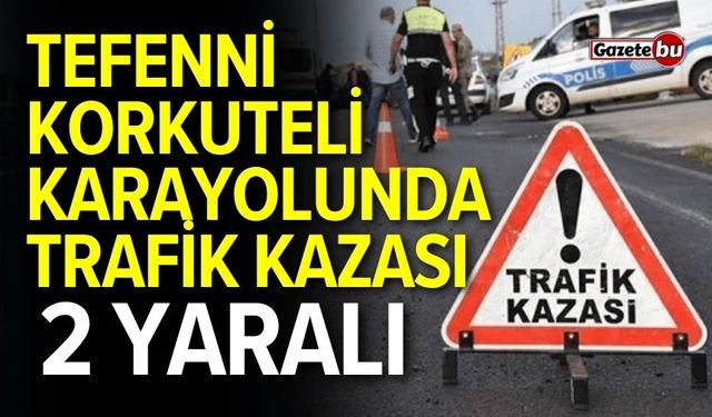 Tefenni-Korkuteli Karayolunda Kaza! 2 Yaralı