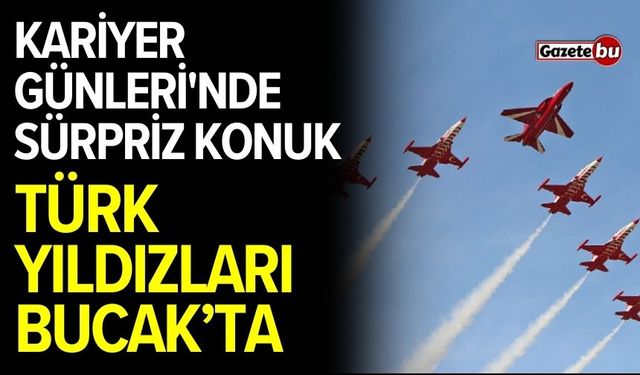 Kariyer günleri'nde sürpriz konuk: Türk Yıldızları Bucak’ta