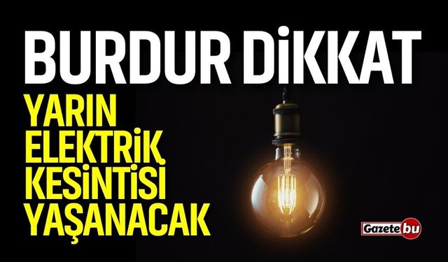BURDUR'DA ELEKTRİK KESİNTİSİ! 21 MAYIS 2025 KESİNTİLER