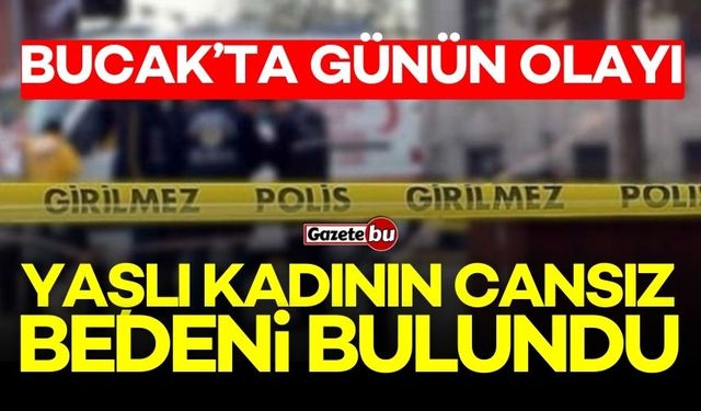 Bucak'ta günün olayı! Yaşlı kadının cansız bedeni bulundu