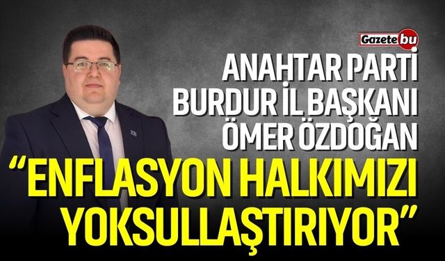 Başkan Ömer Özdoğan “Enflasyon Halkımızı Yoksullaştırıyor”