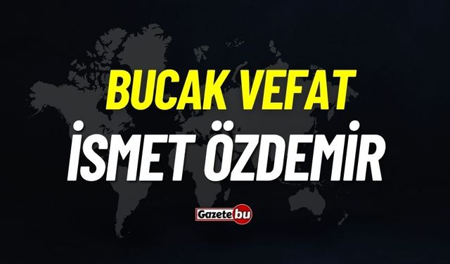Bucak vefat: İsmet Özdemir vefat etti