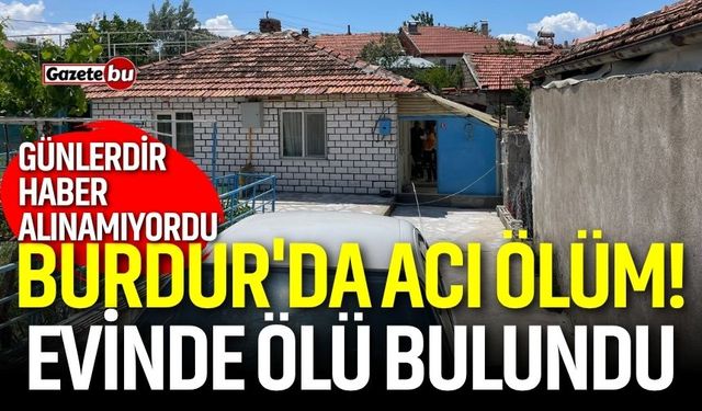 Burdur'da acı ölüm! Evinde ölü bulundu