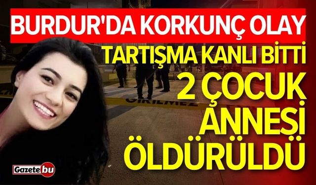 Burdur'da kan donduran cinayet! 2 çocuk annesi öldürüldü