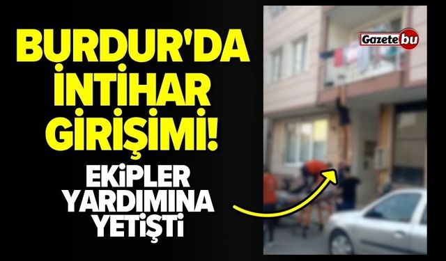 Burdur'da İntihar Girişimi! Canına Kıymak İstedi